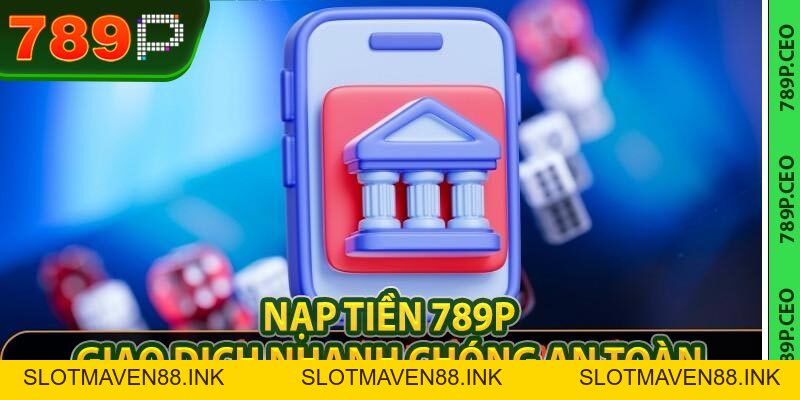 Nạp Tiền 789P - Giao Dịch Nhanh, An Toàn Thông Tin Hội Viên - slotmaven88.ink
