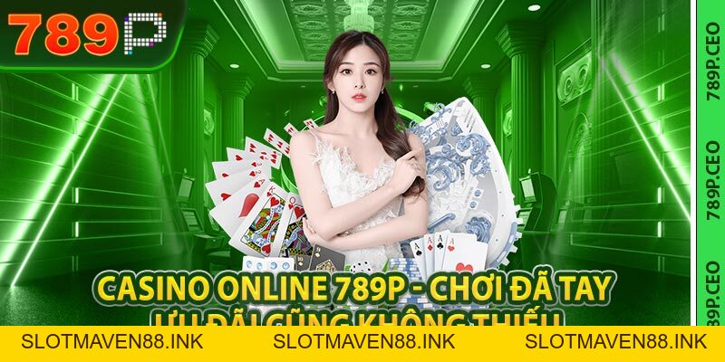 Casino Online 789P - Chơi đã tay, ưu đãi ngập tràn - slotmaven88.ink