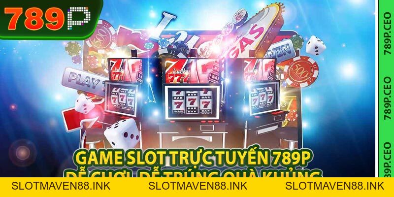 Game Slot Trực Tuyến 789P – Dễ chơi, dễ trúng quà khủng - slotmaven88.ink